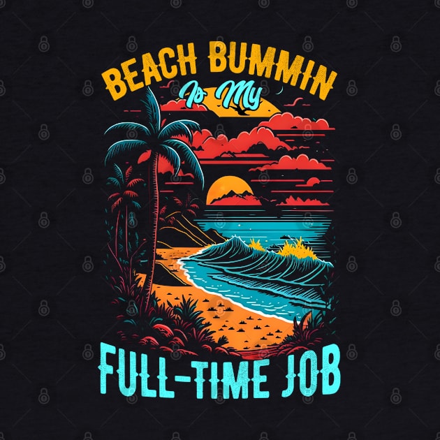 Beach bummin' is my full-time job | Summer Beach lover Funny by T-shirt US